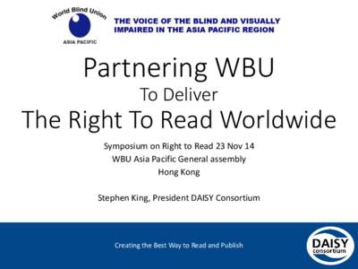 Partnering WBU To Deliver The Right To Read Worldwide Symposium on Right to Read 23 Nov 14 WBU Asia Pacific General assembly