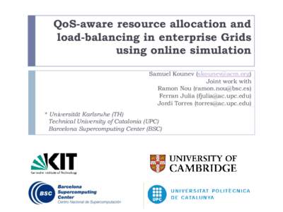 QoS-aware resource allocation and load-balancing in enterprise Grids using online simulation Samuel Kounev () Joint work with Ramon Nou ()