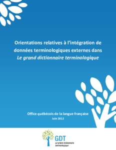 Orientations relatives à l’intégration de données terminologiques externes dans Le grand dictionnaire terminologique Office québécois de la langue française Juin 2012