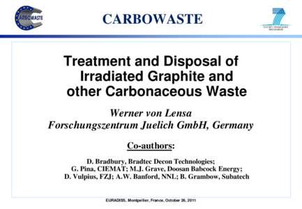 CARBOWASTE Treatment and Disposal of Irradiated Graphite and other Carbonaceous Waste Werner von Lensa Forschungszentrum Juelich GmbH, Germany