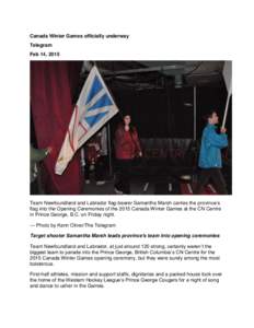 Canada Winter Games officially underway Telegram Feb 14, 2015 Team Newfoundland and Labrador flag-bearer Samantha Marsh carries the province’s flag into the Opening Ceremonies of the 2015 Canada Winter Games at the CN 