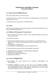 Statuten des Jazzclubs Lustenau ZVR-Zahl § 1: Name, Sitz und Tätigkeitsbereich Der Verein führt den Namen: „Jazzclub Lustenau“. (1) Er hat seinen Sitz in Lustenau, und erstreckt seine Tätigkeit primär 