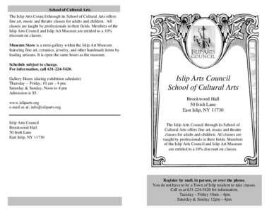 School of Cultural Arts The Islip Arts Council through its School of Cultural Arts offers fine art, music and theatre classes for adults and children. All classes are taught by professionals in their fields. Members of t