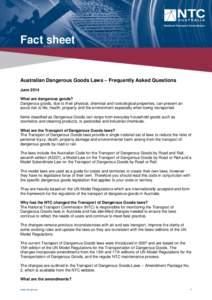 Fact sheet  Australian Dangerous Goods Laws – Frequently Asked Questions June 2014 What are dangerous goods? Dangerous goods, due to their physical, chemical and toxicological properties, can present an