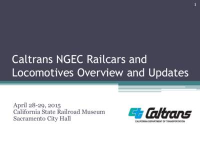 1  Caltrans NGEC Railcars and Locomotives Overview and Updates April 28-29, 2015 California State Railroad Museum
