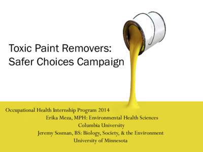 Toxic Paint Removers: Safer Choices Campaign Occupational Health Internship Program 2014 Erika Meza, MPH: Environmental Health Sciences Columbia University