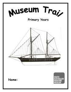 Primary Years  Name: How To Use This Trail Booklet This trail booklet is designed for teachers to use with students during a selfguided visit to the South Australian Maritime Museum. It introduces the main