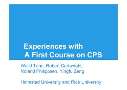 Experiences with A First Course on CPS Walid Taha, Robert Cartwright, Roland Philippsen, Yingfu Zeng Halmstad University and Rice University