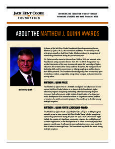 ADVANCING THE EDUCATION OF EXCEPTIONALLY PROMISING STUDENTS WHO HAVE FINANCIAL NEED ABOUT THE MATTHEW J. QUINN AWARDS In honor of the Jack Kent Cooke Foundation’s founding executive director, Matthew J. Quinn, Ph.D., t