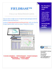 FIELDBASE™ FIELD & RESERVOIR DATA Now you have a single source of engineering & geological data for offshore fields and reservoirs. Combine Fields/Sands/Reservoirs/Plays & Pools, with your favorite Energy Graphics data