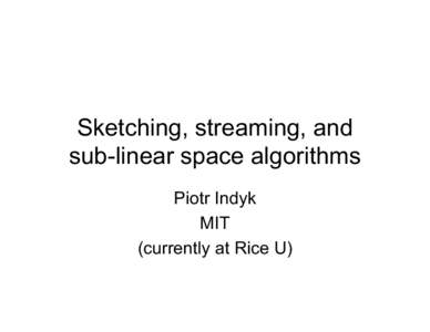 Sketching, streaming, and sub-linear space algorithms Piotr Indyk MIT (currently at Rice U)