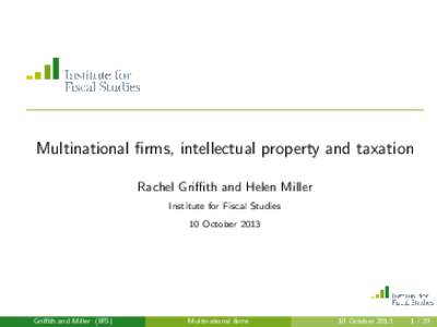 Multinational firms, intellectual property and taxation Rachel Griffith and Helen Miller Institute for Fiscal Studies 10 OctoberGriffith and Miller (IFS)