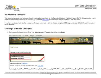 Birth Date Certificate v4 CLTS User Guide 20. Birth Date Certificate This document provides instructions on how to create a birth certificate on the Canadian Livestock Tracking System (CLTS). Before creating a birth cert