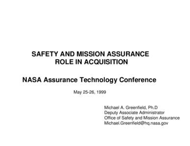 SAFETY AND MISSION ASSURANCE ROLE IN ACQUISITION NASA Assurance Technology Conference May 25-26, 1999  Michael A. Greenfield, Ph.D