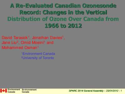 A Re-Evaluated Canadian Ozonesonde Record: Changes in the Vertical Distribution of Ozone Over Canada from 1966 to 2012 David Tarasick1, Jonathan Davies1, Jane Liu2, Omid Moeini1 and