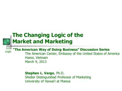 The Changing Logic of the Market and Marketing S-D Logic  “The American Way of Doing Business” Discussion Series