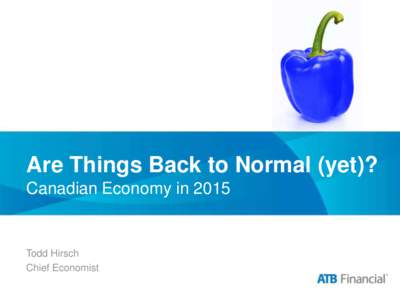 Are Things Back to Normal (yet)? Canadian Economy in 2015 Todd Hirsch Chief Economist