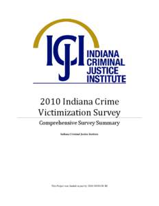 2010 Indiana Crime Victimization Survey Comprehensive Survey Summary Indiana Criminal Justice Institute  This Project was funded in part by[removed]IN-BJ