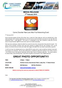 MEDIA RELEASE 7th February 2013 Cairns Chamber New Look After Five Networking Event 7th February 2013 Cairns business people will kick off the New Year in style this Friday afternoon with live entertainment, a few