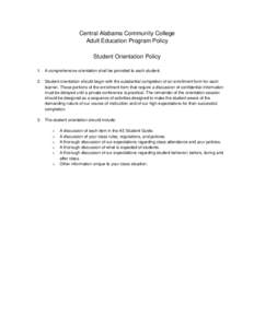 Central Alabama Community College Adult Education Program Policy Student Orientation Policy 1. A comprehensive orientation shall be provided to each student. 2. Student orientation should begin with the substantial compl