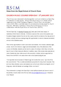 News from the Royal School of Church Music CHURCH MUSIC COURSE OPEN DAY - 5th JANUARY 2013 Church musicians interested in developing their work are invited to an Open Day in Canterbury in early January. All are welcome t