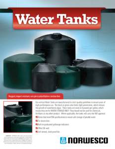 Water Tanks  Rugged, impact-resistant, one piece polyethylene construction. Our vertical Water Tanks are manufactured to strict quality guidelines to ensure years of high-performance use. The black or green color limits 