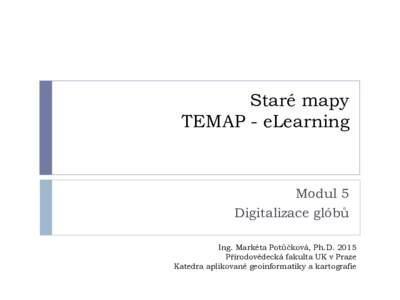 Staré mapy TEMAP - eLearning Modul 5 Digitalizace glóbů Ing. Markéta Potůčková, Ph.D. 2015