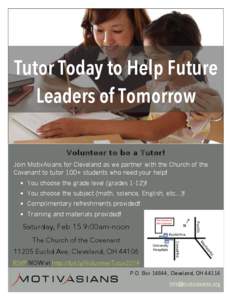 Tutor Today to Help Future Leaders of Tomorrow Volunteer to be a Tutor! Join MotivAsians for Cleveland as we partner with the Church of the Covenant to tutor 100+ students who need your help! § You choose the grade l