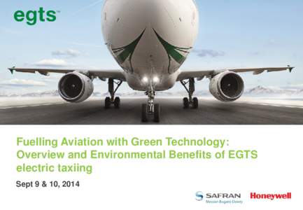 1  Fuelling Aviation with Green Technology: Overview and Environmental Benefits of EGTS electric taxiing Sept 9 & 10, 2014