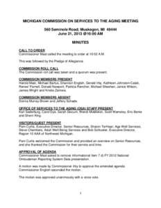 MICHIGAN COMMISSION ON SERVICES TO THE AGING MEETING 560 Seminole Road; Muskegon, MI[removed]June 21, 2013 @10:00 AM MINUTES CALL TO ORDER Commissioner Mast called the meeting to order at 10:02 A.M.