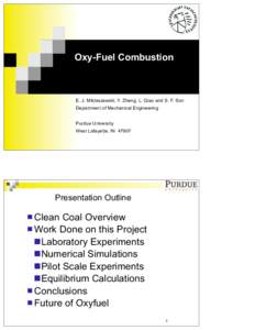 Oxy-Fuel Combustion  E. J. Miklaszewski, Y. Zheng, L. Qiao and S. F. Son Department of Mechanical Engineering Purdue University West Lafayette, IN 47907
