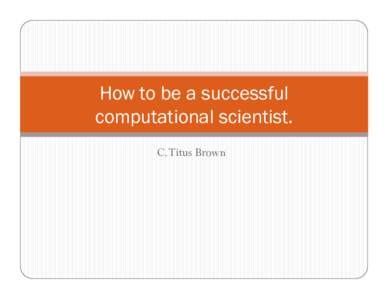 How to be a successful computational scientist. C. Titus Brown Best Practice #1: never show them your data.