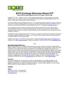 BATS Exchange Welcomes iShares ETF iShares MSCI Emerging Markets Horizon ETF Begins Trading Today KANSAS CITY, Mo. – October 16, 2014 – BATS Global Markets (BATS), a leading operator of securities markets in the U.S.