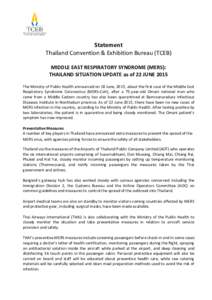 Statement Thailand Convention & Exhibition Bureau (TCEB) MIDDLE EAST RESPIRATORY SYNDROME (MERS): THAILAND SITUATION UPDATE as of 22 JUNE 2015 The Ministry of Public Health announced on 18 June, 2015, about the first cas
