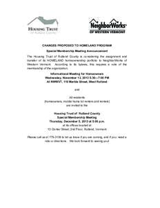 CHANGES PROPOSED TO HOMELAND PROGRAM Special Membership Meeting Announcement The Housing Trust of Rutland County is considering the assignment and transfer of its HOMELAND homeownership portfolio to NeighborWorks of West