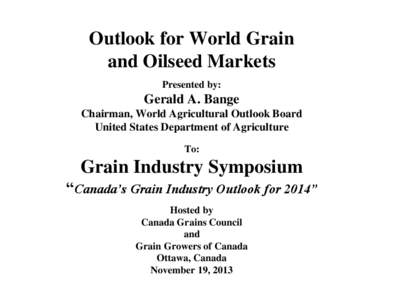 Outlook for World Grain and Oilseed Markets Presented by: Gerald A. Bange Chairman, World Agricultural Outlook Board