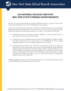 2015 NATIONAL ADVOCACY INSTITUTE NEW YORK STATE’S PENDING WAIVER REQUESTS The New York State School Boards Association (NYSSBA) requests the support of New York’s congressional delegation for New York’s pending ESE