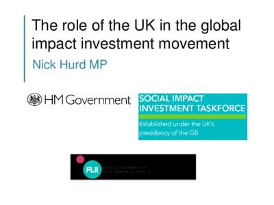 The role of the UK in the global impact investment movement Nick Hurd MP An idea whose time has come