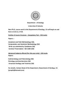 Department of Geology University of Calcutta Next Ph.D. course work in the Department of Geology, CU will begin on and from, 3 P.M. Outline of course Structure : Compulsory Part : 350 marks Papers :Analytical an