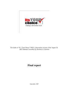 On results of “It’s Your Choice” NGO’s observation mission of the August 26, 2007 National Assembly by-elections in Armenia Final report  September, 2007