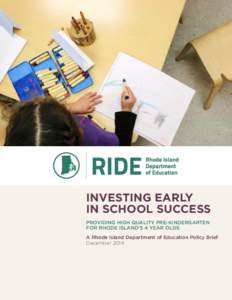 INVESTING EARLY IN SCHOOL SUCCESS PROVIDING HIGH QUALITY PRE-KINDERGARTEN FOR RHODE ISLAND’S 4 YEAR OLDS A Rhode Island Department of Education Policy Brief December 2014