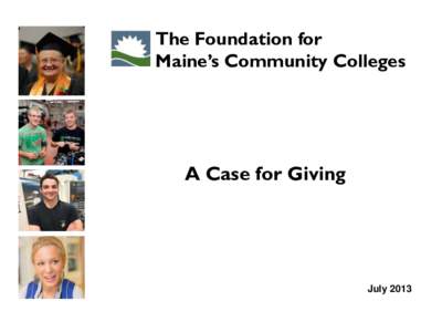 The Foundation for Maine’s Community Colleges A Case for Giving  July 2013