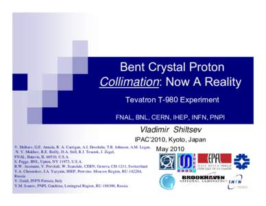 Bent Crystal Proton Collimation: Now A Reality Tevatron T-980 Experiment FNAL, BNL, CERN, IHEP, INFN, PNPI  Vladimir Shiltsev