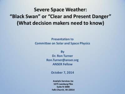 Severe Space Weather:  “Black Swan” or “Clear and Present Danger”  (What decision makers need to know)