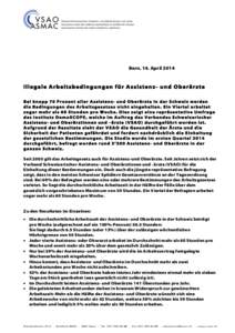 Bern, 14. April[removed]Illegale Arbeitsbedingungen für Assistenz- und Oberärzte Bei knapp 70 Prozent aller Assistenz- und Oberärzte in der Schw eiz w erden die Bedingungen des Arbeitsgesetzes nicht eingehalten. Ein Vie