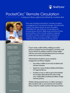 PocketCirc Remote Circulation ® Getting your library staff out from behind the circulation desk. If the size of SirsiDynix PocketCirc® remote circulation management isn’t convenient enough, its functionality