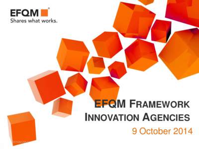 EFQM FRAMEWORK INNOVATION AGENCIES 9 October 2014 ©EFQM 2014  Peer learning for Innovation Agencies