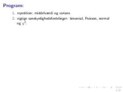 Program: 1. repetition: middelværdi og varians 2. vigtige sandsynlighedsfordelinger: binomial, Poisson, normal og χ