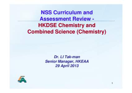 NSS Curriculum and Assessment Review HKDSE Chemistry and Combined Science (Chemistry) Dr. LI TakTak-man Senior Manager, HKEAA