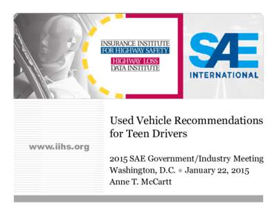 Used Vehicle Recommendations for Teen Drivers www.iihs.org 2015 SAE Government/Industry Meeting Washington, D.C. ● January 22, 2015 Anne T. McCartt